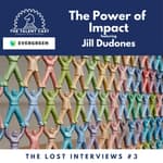 The Power of Impact: The Lost Interviews #3