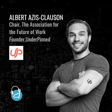 Ep. 77: Albert Azis-Clauson, Chair at The Association for the Future of Work, Founder of UnderPinned