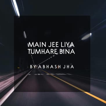#47 | Main Jee Liya Tumhare Bina | मैं जी लिया तुम्हारे बिना | Break Up Motivation | Baatein With Abhash Podcast