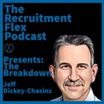 The Recruitment Flex Presents: The Breakdown with Jeff Dickey-Chasins