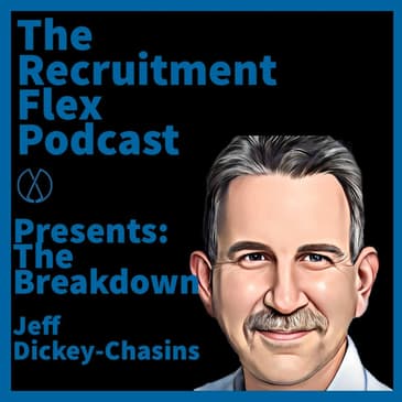 The Recruitment Flex Presents: The Breakdown with Jeff Dickey-Chasins