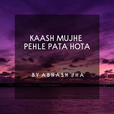 #42 | Kaash Mujhe Pehle Pata Hota | काश मुझे पहले पता होता | Hindi Poem | Abhash Jha Podcast