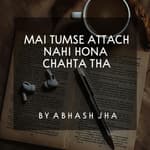 #41 | Main Tumse Attach Nahi Hona Chahta Tha Par...... | Baatein With Abhash Podcast