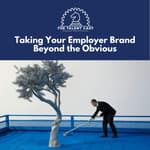 Taking Your Employer Brand Beyond the Obvious