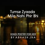 #36 | Tumse Zyaada Mila Nahi Phir Bhi | तुमसे ज़्यादा मिला नहीं फिर भी | Love Poetry in Hindi by Abhash Jha