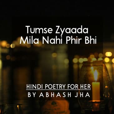 #36 | Tumse Zyaada Mila Nahi Phir Bhi | तुमसे ज़्यादा मिला नहीं फिर भी | Love Poetry in Hindi by Abhash Jha