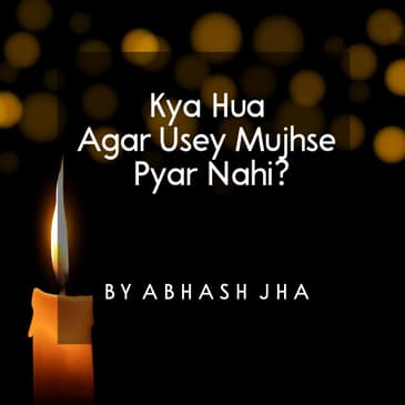 #33 | Kya Hua Agar Usey Mujhse Pyar Nahi | क्या हुआ अगर उसे मुझसे प्यार नहीं | One Sided Love Poetry in Hindi | Baatein With Abhash Podcast