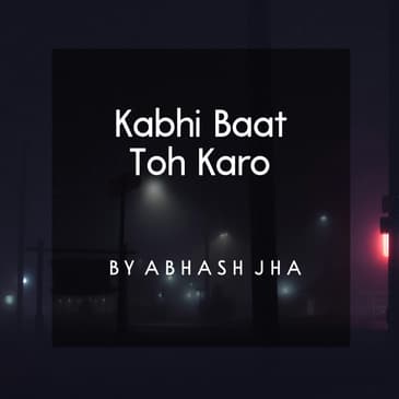 #31 | Kabhi Baat Toh karo | कभी बात तो करो | A Sad Poem on Loneliness | Baatein With Abhash Podcast