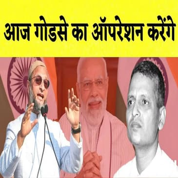 Asaduddin Owaisi का Godse पर बड़ा बयान कहा- आज गोडसे का ऑपरेशन करेंगे