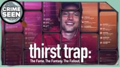 Thirst Trap: The Fame. The Fantasy. The Fallout | Crime Seen episode 166