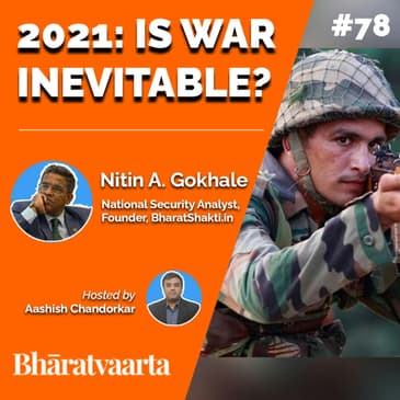 #079 - Is War Inevitable in 2021 | Nitin Gokhale | Aashish Chandorkar