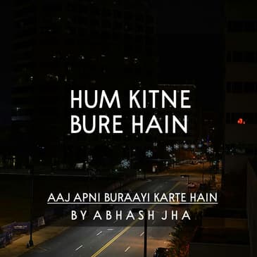 #13 | Hum Kitne Bure Hain | हम कितने बुरे हैं | Short Poem on Self | Baatein With Abhash Podcast