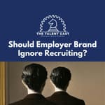Should Employer Brand Ignore Recruiting?
