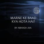 #4 | Marne Ke Baad Kya Hota Hai? | मरने के बाद क्या होता है? | Hindi Poem on Death | Baatein with Abhash Podcast