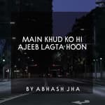 #2 | Main Khud Ko Hi Ajeeb Lagta Hoon | मैं खुद को ही अजीब लगता हूँ | Hindi Poem on Self Doubt , For Introverts | Abhash Jha | Baatein with Abhash Podcast