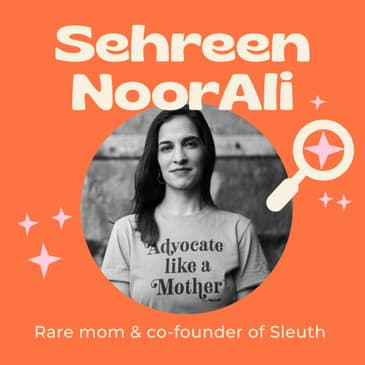 How the Caregivers Mental Health and Physical Well-Being are Impacted Right Alongside Our Rare Disease Kiddos with Advocate and Co-Founder of Hello Sleuth - Sehreen Noor Ali