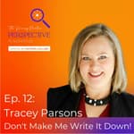 Ep. 12: Tracey Parsons: Don't Make Me Write It Down!