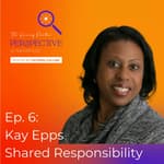 Ep. 6: Kay Epps - Shared Responsibility