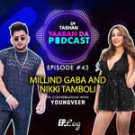 9x Tashan Yaaran Da Podcast ft. Millind Gaba and Nikki Tamboli