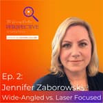 Ep. 2: Jennifer Zaborowski - Wide-Angled vs. Laser Focused