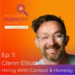 Ep. 1: Glenn Elliott - Hiring With Context & Vulnerability