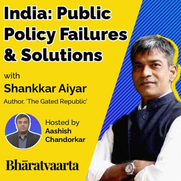 #062 - India: Public Policy Failures and Solutions | Shankkar Aiyar