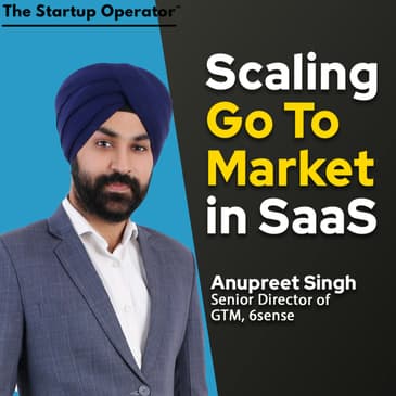 EP 182: Scaling Go To Market in SaaS - Anupreet Singh (Senior Director of GTM, 6sense)