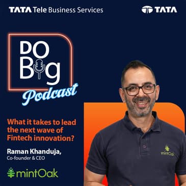 Episode 36: What It Takes to Lead the Next Wave of Fintech Innovation featuring Raman Khanduja, Cofounder & CEO – Mintoak.