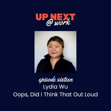 Up Next @ Work, Episode 16 with Lydia Wu of Oops, Did I Think That Out Loud