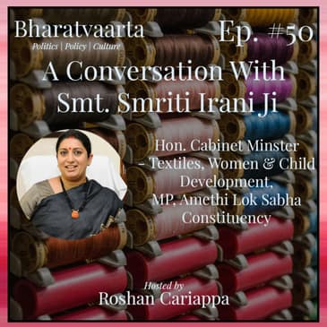 #050 - Conversation on politics, policy & culture | Smt. Smriti Irani (Hon. Cabinet Minister & LS MP - Amethi)
