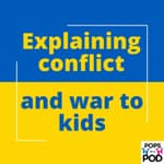 EP 119 - Explaining conflicts and war to kids