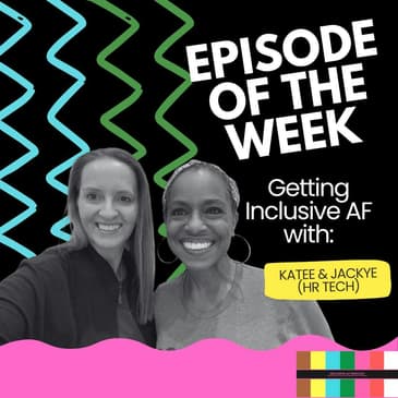 Getting Inclusive AF with Katee & Jackye (HR Tech)