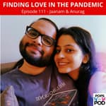 111 - Finding Love In The Pandemic - Anurag Tagat & Jaanam Dewan