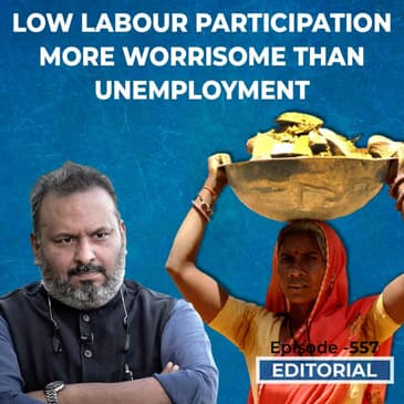 Editorial with Sujit Nair: Low Labour Participation More Worrisome Than Unemployment