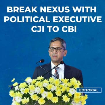 Editorial with Sujit Nair: Break Nexus With Political Executive, CJI Tells CBI