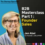 Masterclass: B2B Sales with Jen Abel (Co-founder, JJELLYFISH) | Part 1 of 3 - Founder's role in the 0 - 1 | Early Stage Sales
