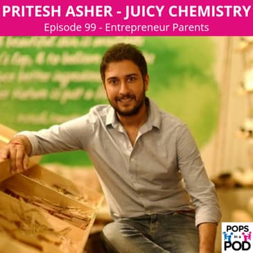 EP 99 - Entrepreneur Parents - Pritesh Asher (Juicy Chemistry)