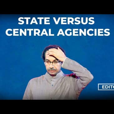 Editorial with Sujit Nair: State Versus Central Agencies