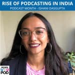 EP 94 - Podcast month - Rise of podcasting in India - Ishani Dasgupta
