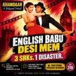 English Babu Desi Mem: SRK’s Triple-Role Disaster | Khandaan Podcast