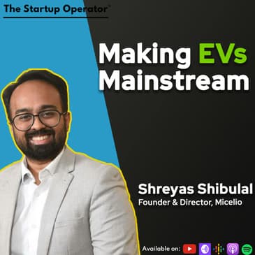 EP 160 : Making EVs Mainstream - Shreyas Shibulal (Founder & CEO, Micelio)