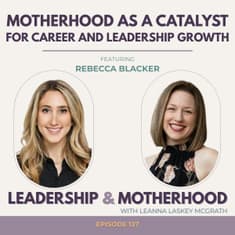 Motherhood as a Catalyst for Career and Leadership Growth - with Rebecca Blacker