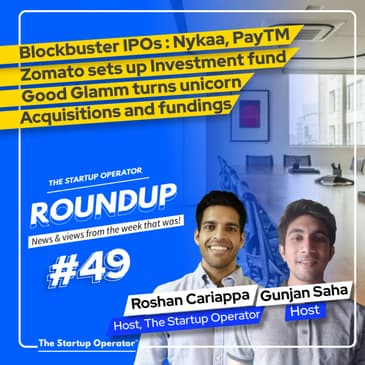 Roundup #49: Blockbuster IPOs: Nykaa, PayTM, Zomato: Startup to investor, Acquisitions & more!
