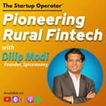 EP 131 : Pioneering Rural Fintech - Dilip Modi (Founder, Spice Money) | Financial Inclusion | Solving for the Last Mile | Building for Bharat