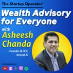EP 129 : Wealth Advisory for Everyone - Asheesh Chanda (Founder & CEO, Kristal AI) | Personalization through Fintech