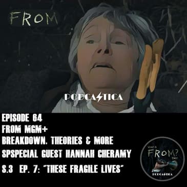 64 FROM MGM+ : S3 Ep 7 "These fragile lives” w/ guest Hannah Cheramy – Julie