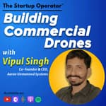 EP 127 : Building Commercial Drones - Vipul Singh (Co-founder & CEO, Aarav Unmanned Systems) | Operating in a Nascent Market | Frontier Tech | Make in India