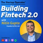EP 124 : Building Fintech 2.0 - Nitin Gupta (Founder & CEO, Uni) | Reimagining credit | Serial Entrepreneur | Investor
