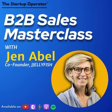 EP 123 : B2B Sales Masterclass - Jen Abel ( Co-founder, JJELLYFISH) | Zero to One | US GTM | Founder-led Sales | SaaS