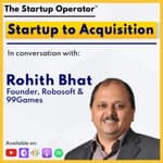 EP 121 : Startup to Acquisition - Rohith Bhat (Founder, Robosoft & 99Games) | Apple Development | Gaming | Based in Tier II